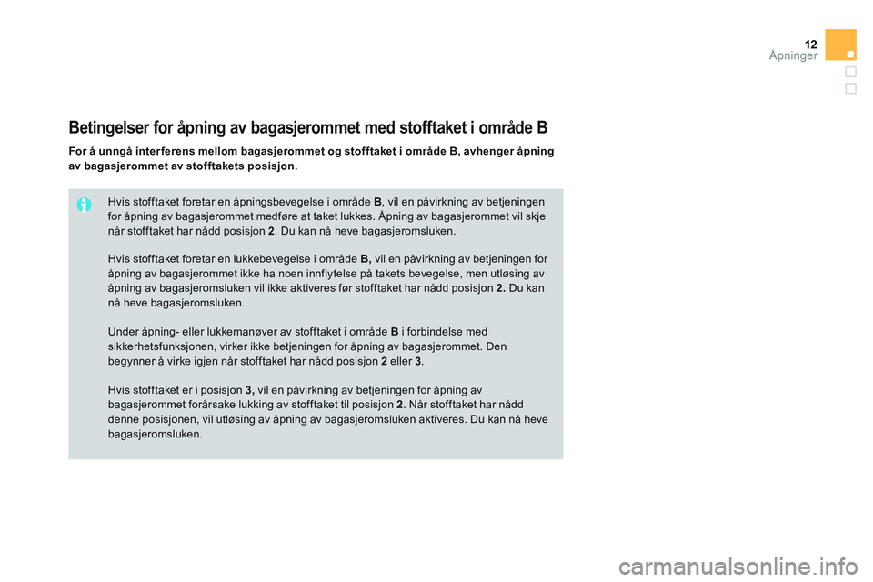 CITROEN DS3 CABRIO 2015  InstruksjonsbØker (in Norwegian) 12Åpninger
   
Hvis stofftaket foretar en åpningsbevegelse i område  B 
, vil en påvirkning av betjeningen 
for åpning av bagasjerommet medføre at taket lukkes. Åpning av bagasjerommet vil skje