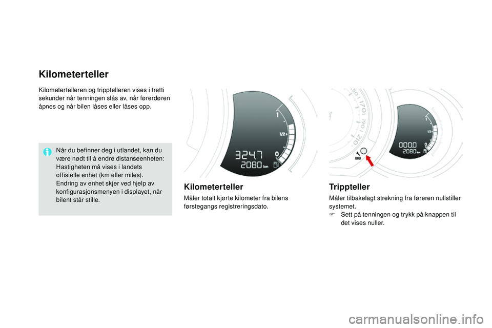 CITROEN DS3 CABRIO 2015  InstruksjonsbØker (in Norwegian) DS3_no_Chap01_controle-de-marche_ed01-2014
kilometertelleren og tripptelleren vises i tretti 
sekunder når tenningen slås av, når førerdøren 
åpnes og når bilen låses eller låses opp.
Kilomet