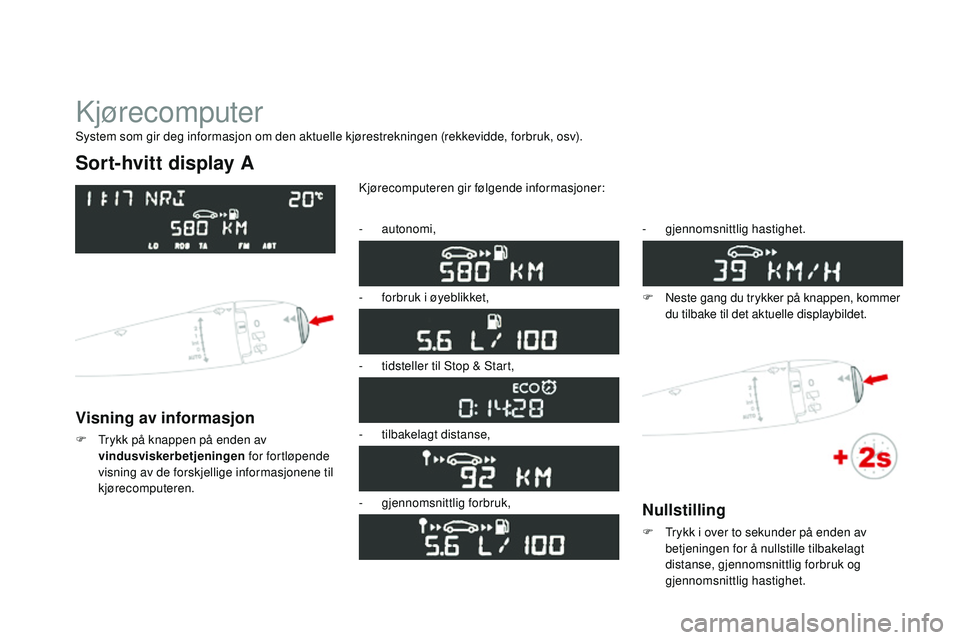 CITROEN DS3 CABRIO 2015  InstruksjonsbØker (in Norwegian) DS3_no_Chap01_controle-de-marche_ed01-2014
kjørecomputer
Sort-hvitt display A
Visning av informasjon
F Trykk på knappen på enden av vindusviskerbetjeningen  for fortløpende 
visning av de forskjel