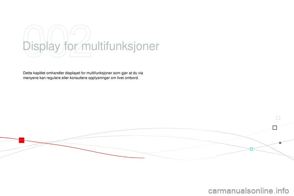 CITROEN DS3 CABRIO 2015  InstruksjonsbØker (in Norwegian) DS3_no_Chap02_ecrans-multifonction_ed01-2014
Display for multifunksjoner
Dette kapitlet omhandler displayet for multifunksjoner som gjør at du via 
menyene kan regulere eller konsultere opplysninger 