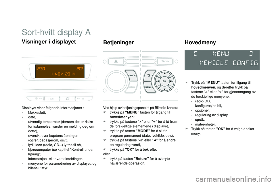 CITROEN DS3 CABRIO 2015  InstruksjonsbØker (in Norwegian) DS3_no_Chap02_ecrans-multifonction_ed01-2014
Sort-hvitt display a
Displayet viser følgende informasjoner :
- klokkeslett,
-
 

dato,
-
 
u
 tvendig temperatur (dersom det er risiko 
for isdannelse, v