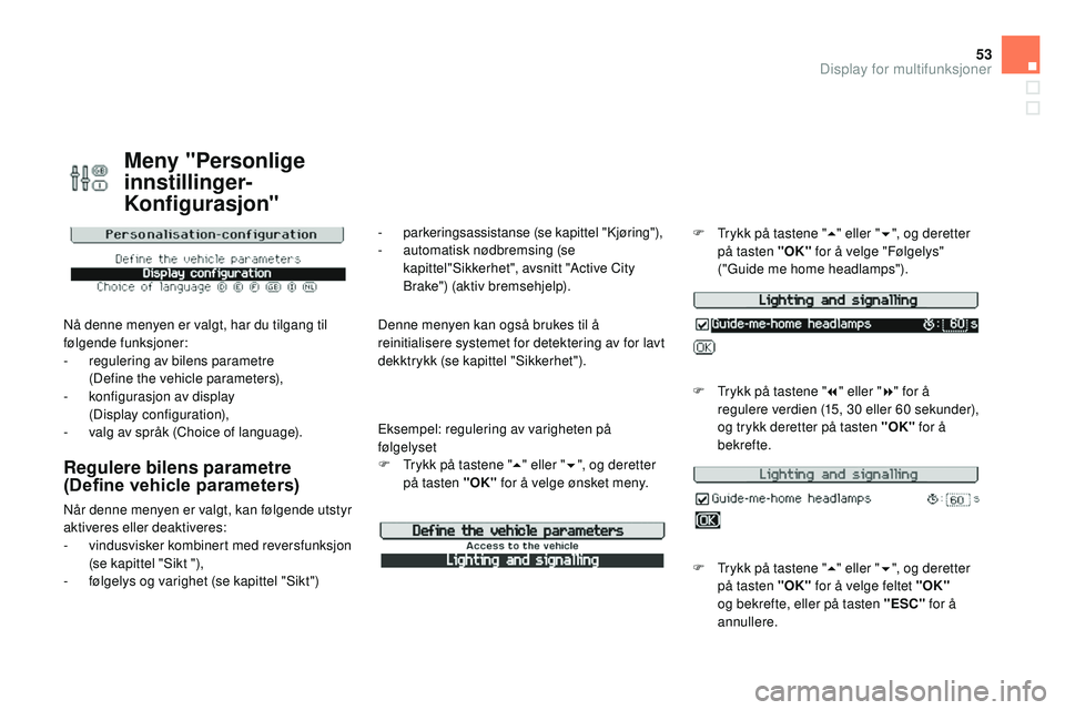 CITROEN DS3 CABRIO 2015 InstruksjonsbØker (in Norwegian) 53
DS3_no_Chap02_ecrans-multifonction_ed01-2014
Meny "Personlige
innstillinger-
Konfigurasjon"
nå denne menyen er valgt, har du tilgang til
følgende funksjoner:
-
r
egulering av bilens p CITROEN DS3 CABRIO 2015 InstruksjonsbØker (in Norwegian) 53
DS3_no_Chap02_ecrans-multifonction_ed01-2014
Meny "Personlige
innstillinger-
Konfigurasjon"
nå denne menyen er valgt, har du tilgang til
følgende funksjoner:
-
r
egulering av bilens p