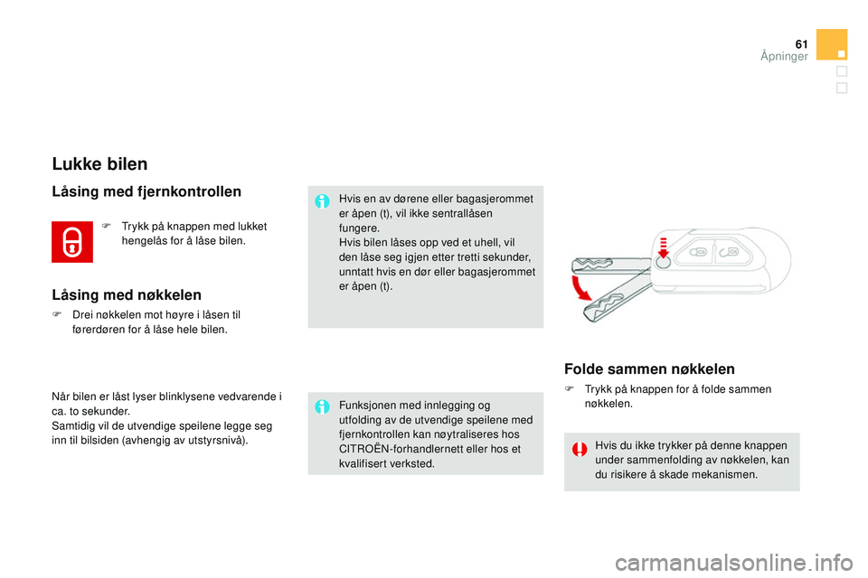 CITROEN DS3 CABRIO 2015 InstruksjonsbØker (in Norwegian) 61
DS3_no_Chap03_ouvertures_ed01-2014
Lukke bilen
Låsing med fjernkontrollen
når bilen er låst lyser blinklysene vedvarende i
ca. to sekunder.
Samtidig vil de utvendige speilene legge seg
inn til CITROEN DS3 CABRIO 2015 InstruksjonsbØker (in Norwegian) 61
DS3_no_Chap03_ouvertures_ed01-2014
Lukke bilen
Låsing med fjernkontrollen
når bilen er låst lyser blinklysene vedvarende i
ca. to sekunder.
Samtidig vil de utvendige speilene legge seg
inn til
