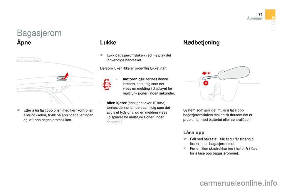 CITROEN DS3 CABRIO 2015 InstruksjonsbØker (in Norwegian) 71
DS3_no_Chap03_ouvertures_ed01-2014
Bagasjerom
Ã…pne
F Etter å ha låst opp bilen med fjernkontrollen eller nøkkelen, trykk på åpningsbetjeningen
og løft opp bagasjeromsluken.
Lukke
F Lukk bag CITROEN DS3 CABRIO 2015 InstruksjonsbØker (in Norwegian) 71
DS3_no_Chap03_ouvertures_ed01-2014
Bagasjerom
Ã…pne
F Etter å ha låst opp bilen med fjernkontrollen eller nøkkelen, trykk på åpningsbetjeningen
og løft opp bagasjeromsluken.
Lukke
F Lukk bag