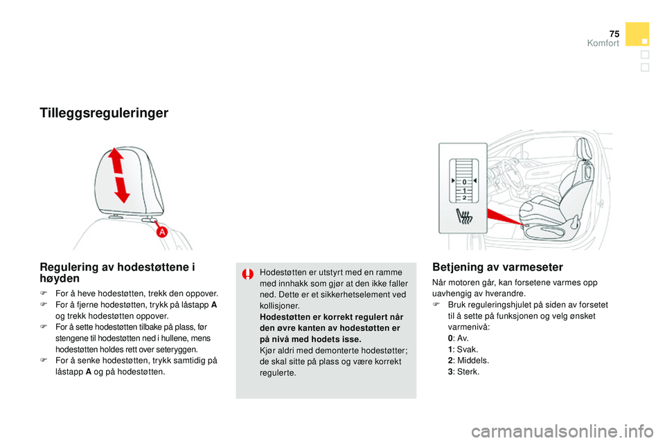 CITROEN DS3 CABRIO 2015 InstruksjonsbØker (in Norwegian) 75
DS3_no_Chap04_confort_ed01-2014
Tilleggsreguleringer
Regulering av hodestøttene i
høyden
F For å heve hodestøtten, trekk den oppover.
F F or å fjerne hodestøtten, trykk på låstapp A
og tr CITROEN DS3 CABRIO 2015 InstruksjonsbØker (in Norwegian) 75
DS3_no_Chap04_confort_ed01-2014
Tilleggsreguleringer
Regulering av hodestøttene i
høyden
F For å heve hodestøtten, trekk den oppover.
F F or å fjerne hodestøtten, trykk på låstapp A
og tr