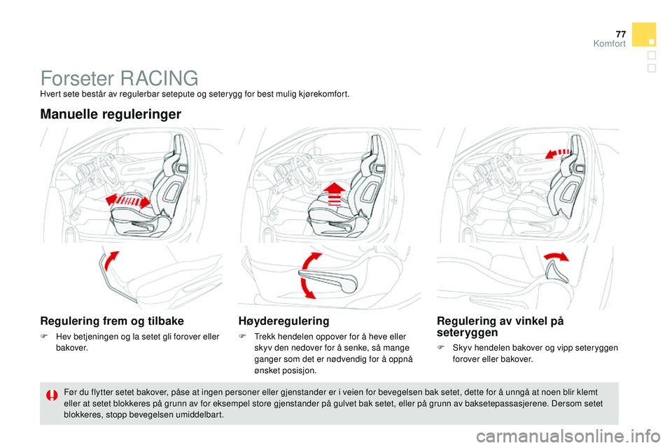 CITROEN DS3 CABRIO 2015 InstruksjonsbØker (in Norwegian) 77
DS3_no_Chap04_confort_ed01-2014
Forseter raCingHvert sete består av regulerbar setepute og seterygg for best mulig kjørekomfort.
Manuelle reguleringer
Regulering frem og tilbake
F Hev betjeningen CITROEN DS3 CABRIO 2015 InstruksjonsbØker (in Norwegian) 77
DS3_no_Chap04_confort_ed01-2014
Forseter raCingHvert sete består av regulerbar setepute og seterygg for best mulig kjørekomfort.
Manuelle reguleringer
Regulering frem og tilbake
F Hev betjeningen