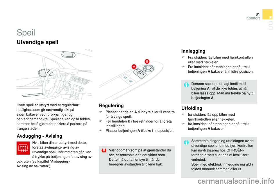 CITROEN DS3 CABRIO 2015  InstruksjonsbØker (in Norwegian) 81
DS3_no_Chap04_confort_ed01-2014
Speil
Hvert speil er utstyrt med et regulerbart 
speilglass som gir nødvendig sikt på 
siden bakover ved forbikjøringer og 
parkeringsmanøvre. Speilene kan også