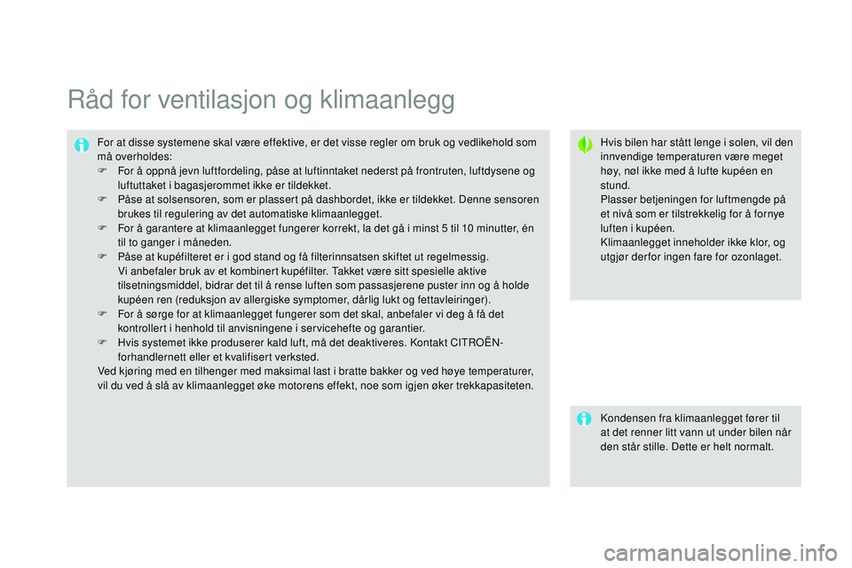 CITROEN DS3 CABRIO 2015  InstruksjonsbØker (in Norwegian) DS3_no_Chap04_confort_ed01-2014
råd for ventilasjon og klimaanlegg
Hvis bilen har stått lenge i solen, vil den 
innvendige temperaturen være meget 
høy, nøl ikke med å lufte kupéen en 
stund. 
