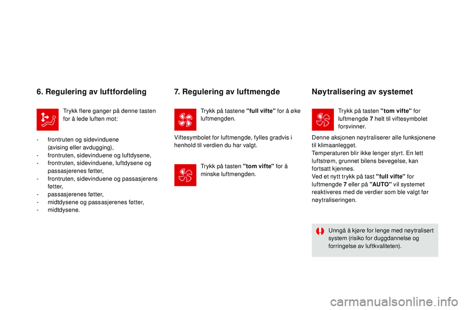 CITROEN DS3 CABRIO 2015 InstruksjonsbØker (in Norwegian) DS3_no_Chap04_confort_ed01-2014
6. Regulering av luftfordeling
Trykk flere ganger på denne tasten
for å lede luften mot:
-
f
rontruten og sidevinduene
(avising eller avdugging),
-
f
rontrute CITROEN DS3 CABRIO 2015 InstruksjonsbØker (in Norwegian) DS3_no_Chap04_confort_ed01-2014
6. Regulering av luftfordeling
Trykk flere ganger på denne tasten
for å lede luften mot:
-
f
rontruten og sidevinduene
(avising eller avdugging),
-
f
rontrute