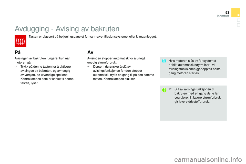 CITROEN DS3 CABRIO 2015 InstruksjonsbØker (in Norwegian) 93
DS3_no_Chap04_confort_ed01-2014
avdugging - av ising av bakruten
Tasten er plassert på betjeningspanelet for varme/ventilasjonssystemet eller klimaanlegget.
På
avisingen av bakruten fungerer kun CITROEN DS3 CABRIO 2015 InstruksjonsbØker (in Norwegian) 93
DS3_no_Chap04_confort_ed01-2014
avdugging - av ising av bakruten
Tasten er plassert på betjeningspanelet for varme/ventilasjonssystemet eller klimaanlegget.
På
avisingen av bakruten fungerer kun