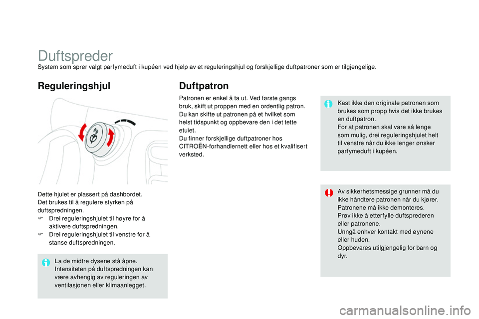 CITROEN DS3 CABRIO 2015 InstruksjonsbØker (in Norwegian) DS3_no_Chap04_confort_ed01-2014
DuftsprederSystem som sprer valgt par fymeduft i kupéen ved hjelp av et reguleringshjul og forskjellige duftpatroner som er tilgjengelige.
Dette hjulet er plassert på CITROEN DS3 CABRIO 2015 InstruksjonsbØker (in Norwegian) DS3_no_Chap04_confort_ed01-2014
DuftsprederSystem som sprer valgt par fymeduft i kupéen ved hjelp av et reguleringshjul og forskjellige duftpatroner som er tilgjengelige.
Dette hjulet er plassert på