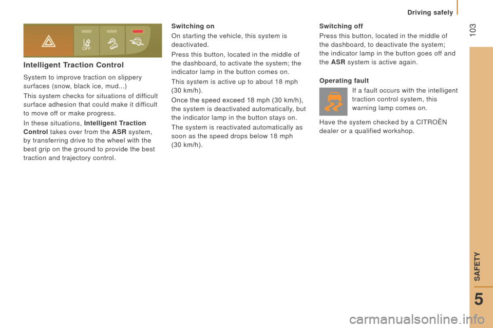 Citroen JUMPER RHD 2016 2.G Owners Manual  103
Intelligent traction c ontrol
System to improve traction on slippery 
surfaces (snow, black ice, mud...)
This system checks for situations of difficult 
surface adhesion that could make it diffic