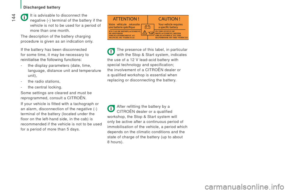Citroen JUMPER RHD 2016 2.G Owners Manual  144
The presence of this label, in particular 
with the Stop & Start system, indicates 
the use of a 12 V lead-acid battery with 
special technology and specification; 
the involvement of a CITROËN 