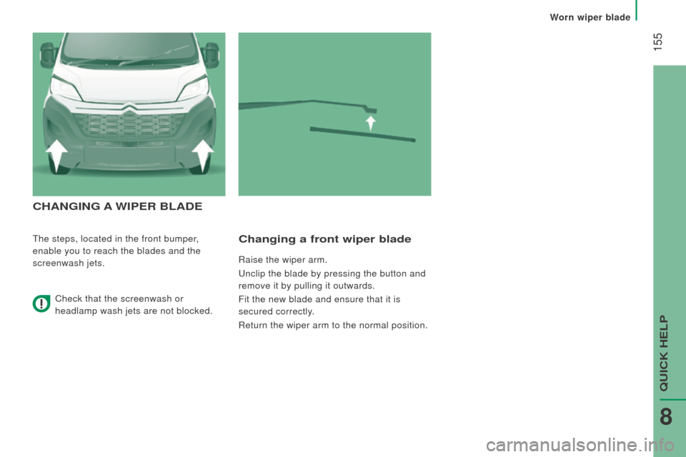 Citroen JUMPER RHD 2016 2.G Owners Manual 155
cHAnGInG A WIPE r BLA d E
The steps, located in the front bumper,
enable you to reach the blades and the
screenwash jets.changing a front wiper blade
Raise the wiper arm.
Unclip the blade by p Citroen JUMPER RHD 2016 2.G Owners Manual 155
cHAnGInG A WIPE r BLA d E
The steps, located in the front bumper,
enable you to reach the blades and the
screenwash jets.changing a front wiper blade
Raise the wiper arm.
Unclip the blade by p