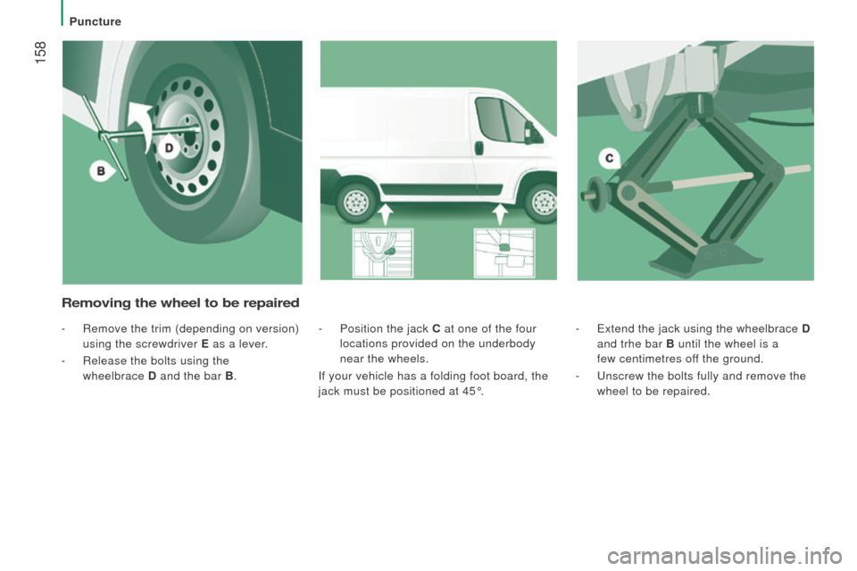 Citroen JUMPER RHD 2016 2.G Owners Manual 158
- Extend the jack using the wheelbrace d
and trhe bar B until the wheel is a
few
centimetres off the ground.
-
Unscrew the bolts fully and remove the
wheel to be repaired.
-
Position Citroen JUMPER RHD 2016 2.G Owners Manual 158
- Extend the jack using the wheelbrace d
and trhe bar B until the wheel is a
few
centimetres off the ground.
-
Unscrew the bolts fully and remove the
wheel to be repaired.
-
Position