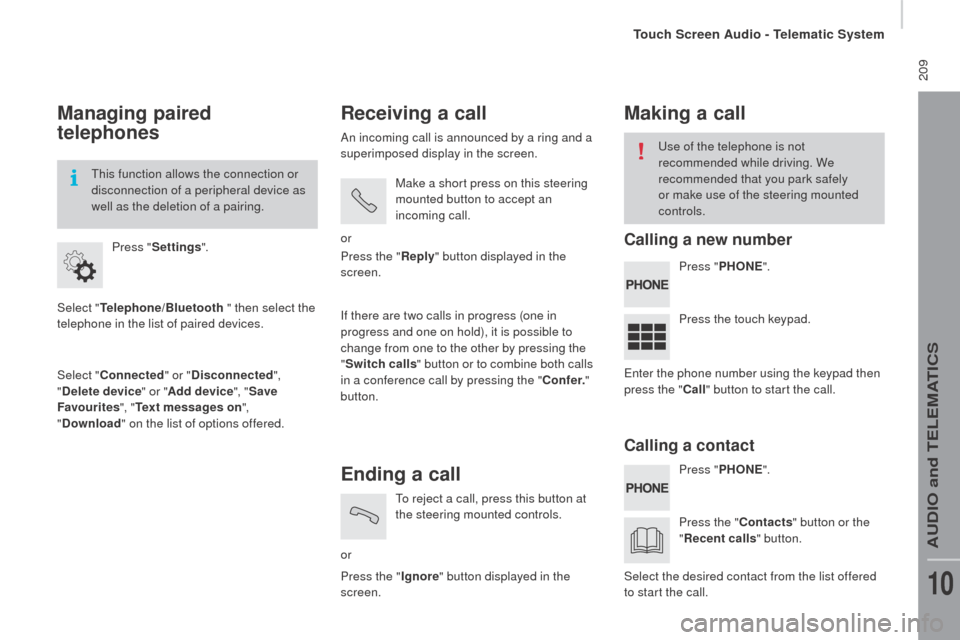 Citroen JUMPER RHD 2016 2.G Owners Manual  209
Managing paired 
telephones
Select "telephone/Bluetooth " then select the 
telephone in the list of paired devices.
Select "
co

nnected" or "
di

sconnected", 
"
de

lete device " or "Add device