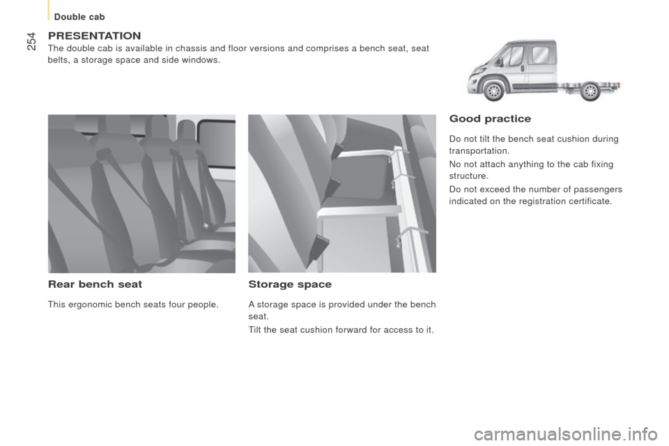 Citroen JUMPER RHD 2016 2.G Owners Manual  254
PrESEntAtIO n
The double cab is available in chassis and floor versions and comprises \
a bench seat, seat 
belts, a storage space and side windows.
rear bench seat
This ergonomic bench seats fou