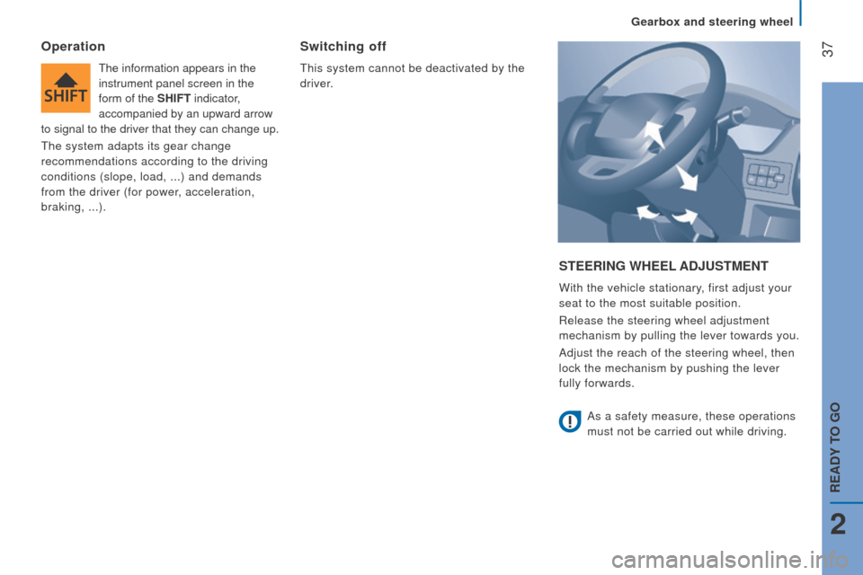 Citroen JUMPER RHD 2016 2.G Owners Guide  37
StEErInG WHEEL A dju S t ME nt
With the vehicle stationary, first adjust your 
seat to the most suitable position.
Release the steering wheel adjustment 
mechanism by pulling the lever towards you