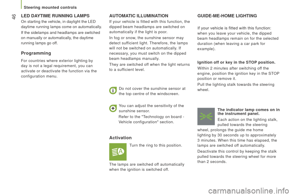 Citroen JUMPER RHD 2016 2.G Owners Manual  46AutOMAtI c  ILL u MI n At IO n
Activation
Turn the ring to this position.
Do not cover the sunshine sensor at 
the top centre of the windscreen.
GuIdE-ME-HOME LIGHtInG
Ignition off or key in the St