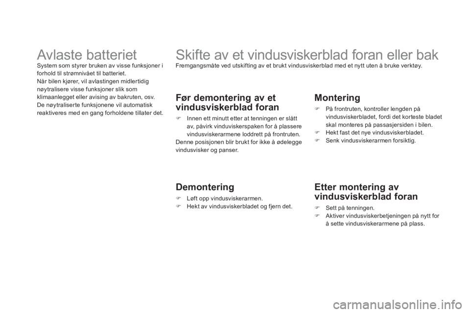 CITROEN DS3 CABRIO 2014 InstruksjonsbØker (in Norwegian)
Skifte av et vindusviskerblad foran eller bak
Fremgangsmåte ved utskifting av et brukt vindusviskerblad med et nytt uten å bruke verktøy.
Før demontering av et
vindusviske CITROEN DS3 CABRIO 2014 InstruksjonsbØker (in Norwegian)
Skifte av et vindusviskerblad foran eller bak
Fremgangsmåte ved utskifting av et brukt vindusviskerblad med et nytt uten å bruke verktøy.
Før demontering av et
vindusviske