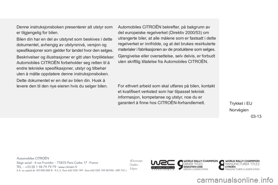 CITROEN DS3 CABRIO 2014  InstruksjonsbØker (in Norwegian) 4DconceptDiadeisEdipro
  03-13
  Denne instruksjonsboken presenterer alt utstyr som 
er tilgjengelig for bilen. 
  Bilen din har en del av utstyret som beskives i dette 
dokumentet, avhengig av utstyr