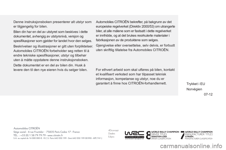 CITROEN DS3 CABRIO 2013 InstruksjonsbØker (in Norwegian) 4DconceptDiadeisEdipro
07-12 Denne instruksjonsboken presenterer alt utstyr som
er tilgjengelig for bilen.
Bilen din har en del av utstyret som beskives i dette
dokumentet, avhengig av utstyrs CITROEN DS3 CABRIO 2013 InstruksjonsbØker (in Norwegian) 4DconceptDiadeisEdipro
07-12 Denne instruksjonsboken presenterer alt utstyr som
er tilgjengelig for bilen.
Bilen din har en del av utstyret som beskives i dette
dokumentet, avhengig av utstyrs