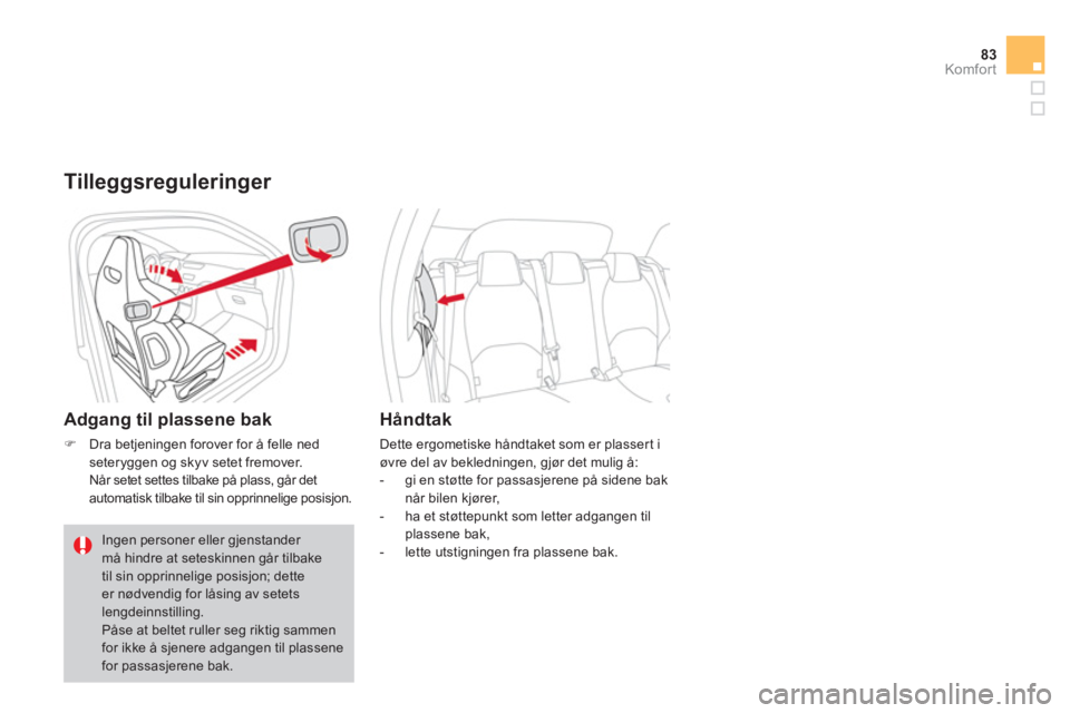 CITROEN DS3 CABRIO 2013  InstruksjonsbØker (in Norwegian) 83Komfor t
   Tilleggsreguleringer 
 
 
Adgang til plassene bak 
�)Dra betjeningen forover for å felle nedseteryggen og skyv setet fremover.
  Når setet settes tilbake på plass, går detautomatisk 