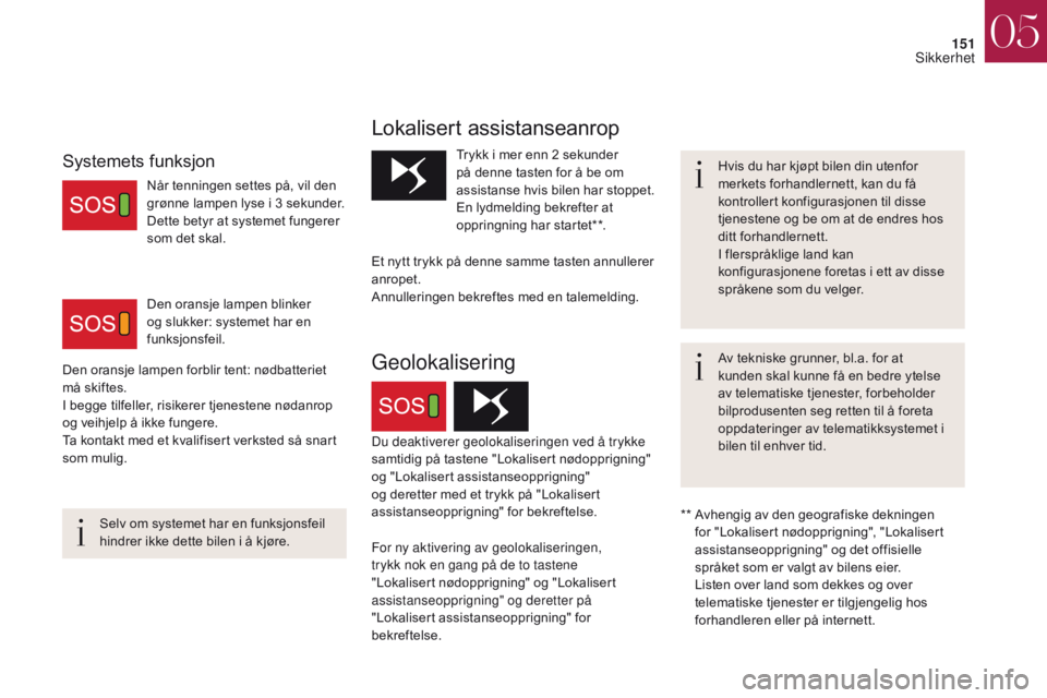 CITROEN DS4 2017 InstruksjonsbØker (in Norwegian) 151
DS4_no_Chap05_securite_ed01-2016
DS4_no_Chap05_securite_ed01-2016
Lokalisert assistanseanrop
Hvis du har kjøpt bilen din utenfor
merkets forhandlernett, kan du få
kontrollert konfigurasjonen t CITROEN DS4 2017 InstruksjonsbØker (in Norwegian) 151
DS4_no_Chap05_securite_ed01-2016
DS4_no_Chap05_securite_ed01-2016
Lokalisert assistanseanrop
Hvis du har kjøpt bilen din utenfor
merkets forhandlernett, kan du få
kontrollert konfigurasjonen t