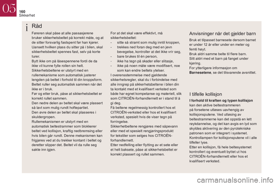 CITROEN DS4 2017 InstruksjonsbØker (in Norwegian) 160
Føreren skal påse at alle passasjerene
bruker sikkerhetsbeltet på korrekt måte, og at
de sitter forsvarlig fastspent før han kjører.
Uansett hvilken plass du sitter på i bilen, skal
sikk CITROEN DS4 2017 InstruksjonsbØker (in Norwegian) 160
Føreren skal påse at alle passasjerene
bruker sikkerhetsbeltet på korrekt måte, og at
de sitter forsvarlig fastspent før han kjører.
Uansett hvilken plass du sitter på i bilen, skal
sikk