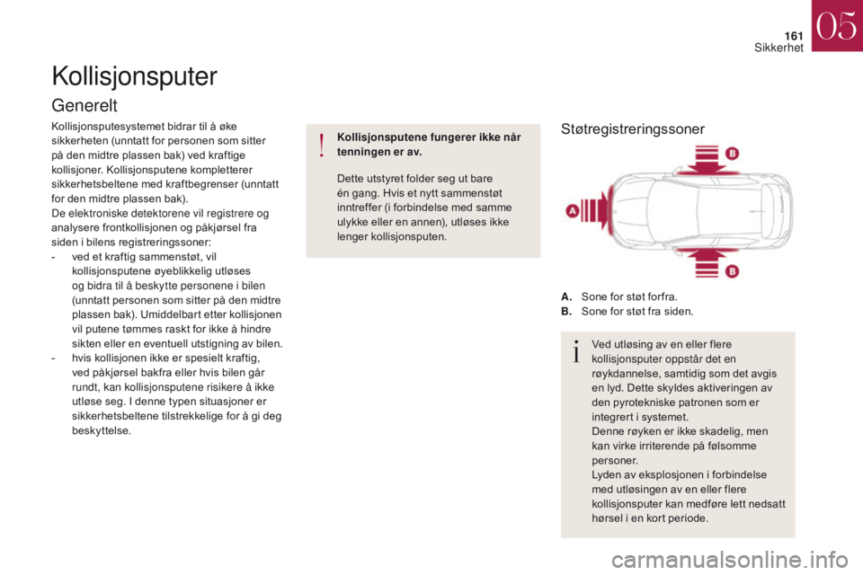 CITROEN DS4 2017 InstruksjonsbØker (in Norwegian) 161
DS4_no_Chap05_securite_ed01-2016
DS4_no_Chap05_securite_ed01-2016
Kollisjonsputer
Generelt
Kollisjonsputesystemet bidrar til å øke
sikkerheten (unntatt for personen som sitter
på den midtre p CITROEN DS4 2017 InstruksjonsbØker (in Norwegian) 161
DS4_no_Chap05_securite_ed01-2016
DS4_no_Chap05_securite_ed01-2016
Kollisjonsputer
Generelt
Kollisjonsputesystemet bidrar til å øke
sikkerheten (unntatt for personen som sitter
på den midtre p