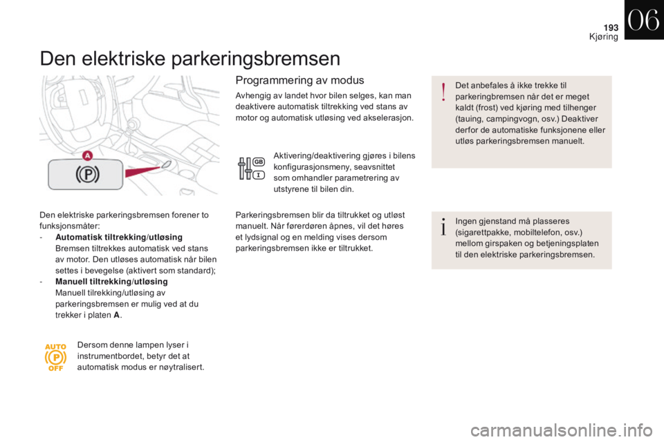 CITROEN DS4 2017 InstruksjonsbØker (in Norwegian) 193
DS4_no_Chap06_conduite_ed01-2016
Den elektriske parkeringsbremsen
Den elektriske parkeringsbremsen forener to
funksjonsmåter:
-
A
utomatisk tiltrekking/utløsing
B
remsen tiltrekkes automa CITROEN DS4 2017 InstruksjonsbØker (in Norwegian) 193
DS4_no_Chap06_conduite_ed01-2016
Den elektriske parkeringsbremsen
Den elektriske parkeringsbremsen forener to
funksjonsmåter:
-
A
utomatisk tiltrekking/utløsing
B
remsen tiltrekkes automa