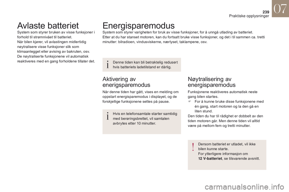 CITROEN DS4 2017 InstruksjonsbØker (in Norwegian) 239
DS4_no_Chap07_info-pratiques_ed01-2016
EnergisparemodusSystem som styrer varigheten for bruk av visse funksjoner, for å unngå utlading av batteriet.
Etter at du har stanset motoren, kan du forts CITROEN DS4 2017 InstruksjonsbØker (in Norwegian) 239
DS4_no_Chap07_info-pratiques_ed01-2016
EnergisparemodusSystem som styrer varigheten for bruk av visse funksjoner, for å unngå utlading av batteriet.
Etter at du har stanset motoren, kan du forts