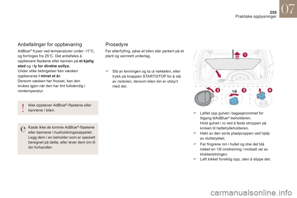 CITROEN DS4 2017 InstruksjonsbØker (in Norwegian) 255
DS4_no_Chap07_info-pratiques_ed01-2016
Ikke oppbevar AdBlue®-flaskene eller
kannene i bilen.
Anbefalinger for oppbevaring
AdBlue® fryser ved temperaturer under -11°C,
o
g forringes fra 25°C. CITROEN DS4 2017 InstruksjonsbØker (in Norwegian) 255
DS4_no_Chap07_info-pratiques_ed01-2016
Ikke oppbevar AdBlue®-flaskene eller
kannene i bilen.
Anbefalinger for oppbevaring
AdBlue® fryser ved temperaturer under -11°C,
o
g forringes fra 25°C.