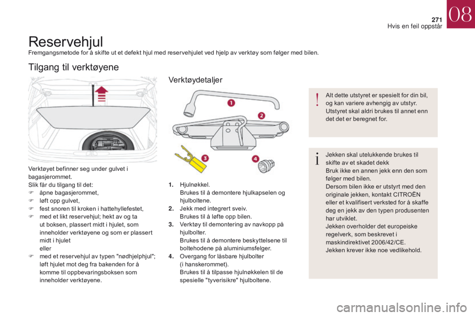 CITROEN DS4 2017 InstruksjonsbØker (in Norwegian) 271
DS4_no_Chap08_en-cas-de-panne_ed01-2016
ReservehjulFremgangsmetode for å skifte ut et defekt hjul med reservehjulet ved hjelp av verktøy som følger med bilen.
Verktøyet befinner seg under gulv CITROEN DS4 2017 InstruksjonsbØker (in Norwegian) 271
DS4_no_Chap08_en-cas-de-panne_ed01-2016
ReservehjulFremgangsmetode for å skifte ut et defekt hjul med reservehjulet ved hjelp av verktøy som følger med bilen.
Verktøyet befinner seg under gulv