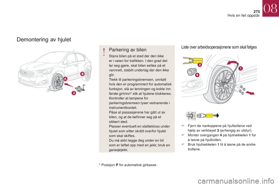 CITROEN DS4 2017 InstruksjonsbØker (in Norwegian) 275
DS4_no_Chap08_en-cas-de-panne_ed01-2016
Demontering av hjulet
Parkering av bilen
Stans bilen på et sted der den ikke
er i veien for trafikken. I den grad det
lar seg gjøre, skal bilen settes p CITROEN DS4 2017 InstruksjonsbØker (in Norwegian) 275
DS4_no_Chap08_en-cas-de-panne_ed01-2016
Demontering av hjulet
Parkering av bilen
Stans bilen på et sted der den ikke
er i veien for trafikken. I den grad det
lar seg gjøre, skal bilen settes p