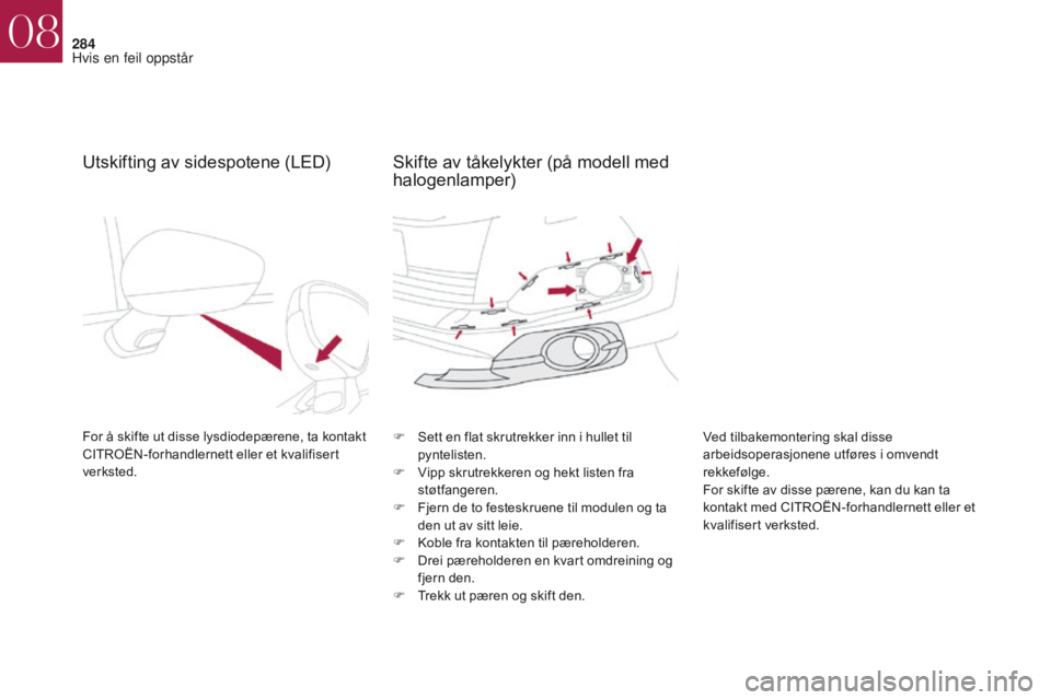 CITROEN DS4 2017 InstruksjonsbØker (in Norwegian) 284
DS4_no_Chap08_en-cas-de-panne_ed01-2016
Utskifting av sidespotene (LED)
For å skifte ut disse lysdiodepærene, ta kontakt
CITROËN-forhandlernett eller et kvalifisert
verksted.F
S ett en flat CITROEN DS4 2017 InstruksjonsbØker (in Norwegian) 284
DS4_no_Chap08_en-cas-de-panne_ed01-2016
Utskifting av sidespotene (LED)
For å skifte ut disse lysdiodepærene, ta kontakt
CITROËN-forhandlernett eller et kvalifisert
verksted.F
S ett en flat