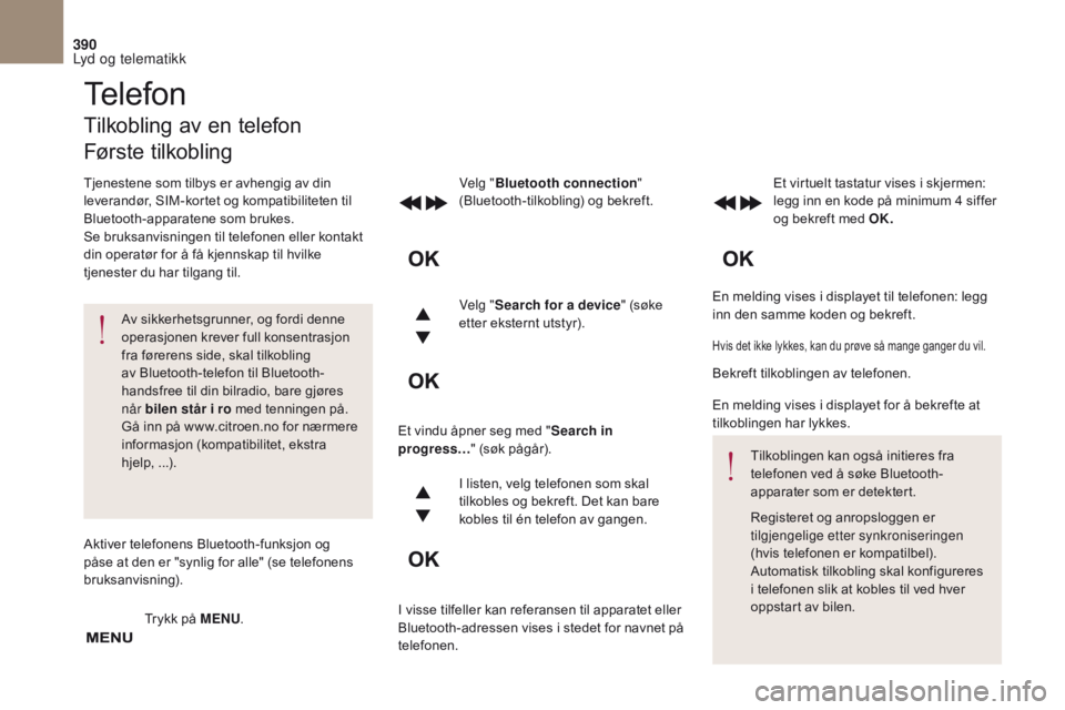 CITROEN DS4 2017 InstruksjonsbØker (in Norwegian) 390
DS4_ no_Chap10c _ RD5 _ed01-2016
En melding vises i displayet til telefonen: legg
inn den samme koden og bekreft.
Velg "
Bluetooth connection "
(Bluetooth-tilkobling) og bekreft. Et virt CITROEN DS4 2017 InstruksjonsbØker (in Norwegian) 390
DS4_ no_Chap10c _ RD5 _ed01-2016
En melding vises i displayet til telefonen: legg
inn den samme koden og bekreft.
Velg "
Bluetooth connection "
(Bluetooth-tilkobling) og bekreft. Et virt