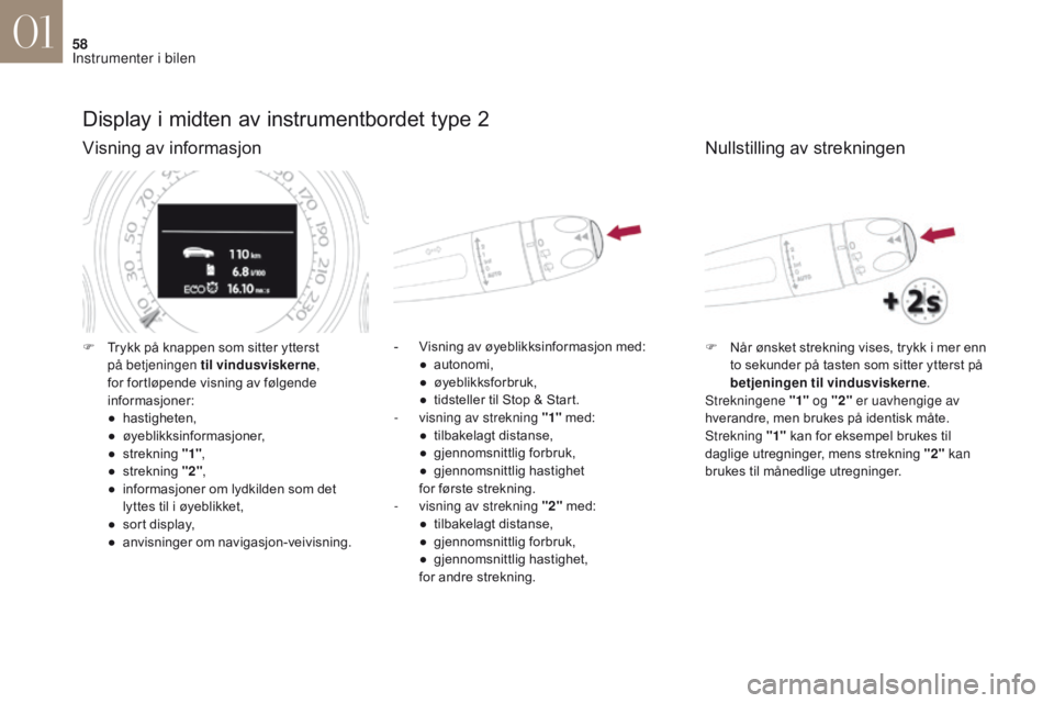 CITROEN DS4 2017  InstruksjonsbØker (in Norwegian) 58
DS4_no_Chap01_instruments- de-bord_ed01-2016
Display i midten av instrumentbordet type 2
Visning av informasjon
- Visning av øyeblikksinformasjon med:● au tonomi,
●
 ø

yeblikksforbruk,
●
 