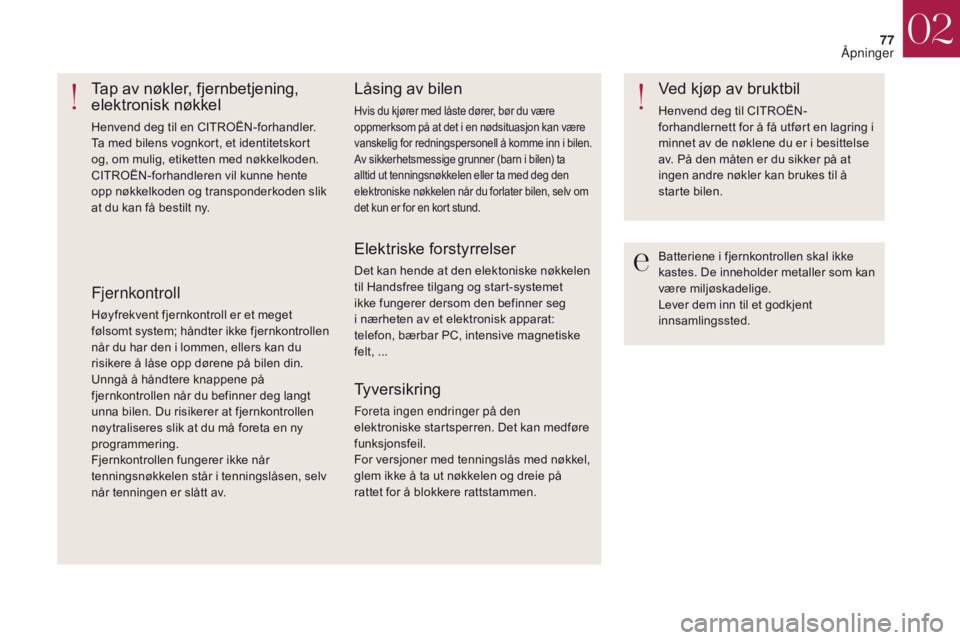 CITROEN DS4 2017  InstruksjonsbØker (in Norwegian) 77
DS4_no_Chap02_ouvertures_ed01-2016
Batteriene i fjernkontrollen skal ikke 
kastes. De inneholder metaller som kan 
være miljøskadelige.
Lever dem inn til et godkjent 
innsamlingssted.
Tap av nøk