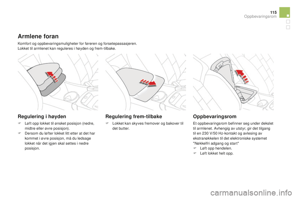 CITROEN DS4 2016 InstruksjonsbØker (in Norwegian) 11 5
DS4_no_Chap04_amenagement_ed03-2015
Armlene foran
Komfort og oppbevaringsmuligheter for føreren og forsetepassasjeren.
Lokket til armlenet kan reguleres i høyden og frem-tilbake.
Regulering i h CITROEN DS4 2016 InstruksjonsbØker (in Norwegian) 11 5
DS4_no_Chap04_amenagement_ed03-2015
Armlene foran
Komfort og oppbevaringsmuligheter for føreren og forsetepassasjeren.
Lokket til armlenet kan reguleres i høyden og frem-tilbake.
Regulering i h
