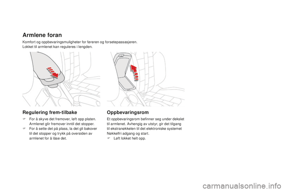 CITROEN DS4 2016 InstruksjonsbØker (in Norwegian) DS4_no_Chap04_amenagement_ed03-2015
Armlene foran
Komfort og oppbevaringsmuligheter for føreren og forsetepassasjeren.
Lokket til armlenet kan reguleres i lengden.
Oppbevaringsrom
Et oppbevaringsrom CITROEN DS4 2016 InstruksjonsbØker (in Norwegian) DS4_no_Chap04_amenagement_ed03-2015
Armlene foran
Komfort og oppbevaringsmuligheter for føreren og forsetepassasjeren.
Lokket til armlenet kan reguleres i lengden.
Oppbevaringsrom
Et oppbevaringsrom