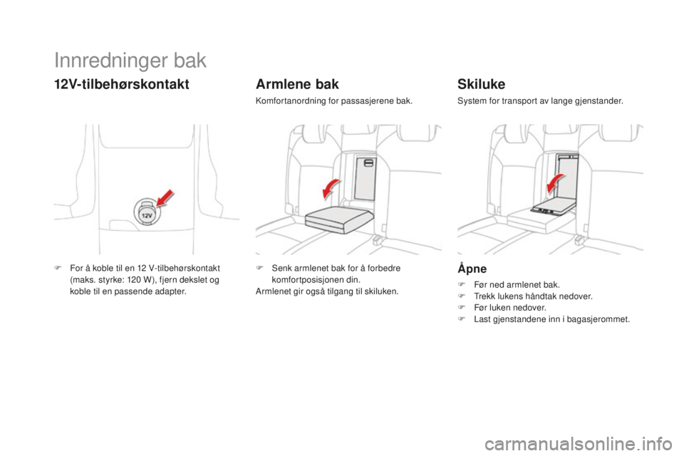 CITROEN DS4 2016  InstruksjonsbØker (in Norwegian) DS4_no_Chap04_amenagement_ed03-2015
Åpne
F Før ned armlenet bak.
F T rekk lukens håndtak nedover.
F
 
F
 ør luken nedover.
F
 
L
 ast gjenstandene inn i bagasjerommet.
Skiluke
System for transport