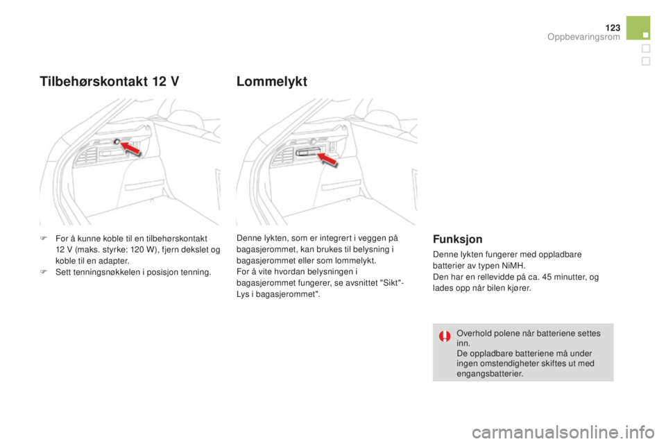 CITROEN DS4 2016  InstruksjonsbØker (in Norwegian) 123
DS4_no_Chap04_amenagement_ed03-2015
F For å kunne koble til en tilbehørskontakt 12   V (maks. styrke: 120   W), fjern dekslet og 
koble til en adapter.
F
 
S
 ett tenningsnøkkelen i posisjon te
