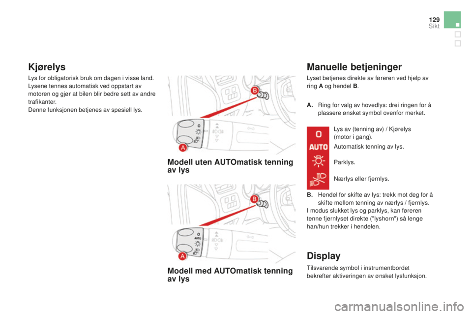 CITROEN DS4 2016 InstruksjonsbØker (in Norwegian) 129
DS4_no_Chap05_visibilite_ed03-2015
Modell uten AuTOmatisk tenning
av lys
Modell med A
u
TOmatisk tenning
av lys
Manuelle betjeninger
Lyset betjenes direkte av føreren ved hjelp av
ring A og h CITROEN DS4 2016 InstruksjonsbØker (in Norwegian) 129
DS4_no_Chap05_visibilite_ed03-2015
Modell uten AuTOmatisk tenning
av lys
Modell med A
u
TOmatisk tenning
av lys
Manuelle betjeninger
Lyset betjenes direkte av føreren ved hjelp av
ring A og h