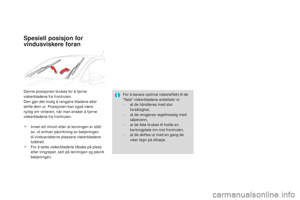 CITROEN DS4 2016  InstruksjonsbØker (in Norwegian) DS4_no_Chap05_visibilite_ed03-2015
For å bevare optimal viskereffekt til de 
"flate" viskerbladene anbefaler vi:
- 
a
 t de håndteres med stor 
forsiktighet,
-
 
a
 t de rengjøres regelmess