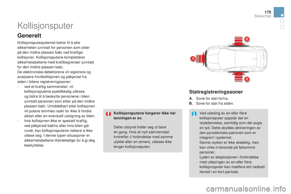 CITROEN DS4 2016 InstruksjonsbØker (in Norwegian) 175
DS4_no_Chap07_securite_ed03-2015
Kollisjonsputer
Generelt
Kollisjonsputesystemet bidrar til å øke
sikkerheten (unntatt for personen som sitter
på den midtre plassen bak) ved kraftige
kollisj CITROEN DS4 2016 InstruksjonsbØker (in Norwegian) 175
DS4_no_Chap07_securite_ed03-2015
Kollisjonsputer
Generelt
Kollisjonsputesystemet bidrar til å øke
sikkerheten (unntatt for personen som sitter
på den midtre plassen bak) ved kraftige
kollisj