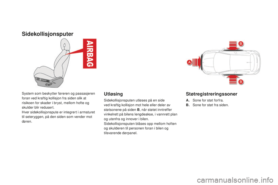 CITROEN DS4 2016 InstruksjonsbØker (in Norwegian) Sidekollisjonsputer
System som beskytter føreren og passasjeren
foran ved kraftig kollisjon fra siden slik at
risikoen for skader i bryst, mellom hofte og
skulder blir redusert.
Hver sidekollisjon CITROEN DS4 2016 InstruksjonsbØker (in Norwegian) Sidekollisjonsputer
System som beskytter føreren og passasjeren
foran ved kraftig kollisjon fra siden slik at
risikoen for skader i bryst, mellom hofte og
skulder blir redusert.
Hver sidekollisjon