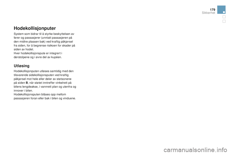 CITROEN DS4 2016  InstruksjonsbØker (in Norwegian) 179
DS4_no_Chap07_securite_ed03-2015
Hodekollisjonputer
System som bidrar til å styrke beskyttelsen av 
fører og passasjerer (unntatt passasjeren på 
den midtre plassen bak) ved kraftig påkjørsel