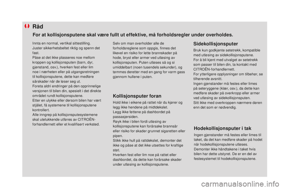 CITROEN DS4 2016  InstruksjonsbØker (in Norwegian) Råd
Kollisjonsputer foran
Hold ikke i eikene på rattet når du kjører og 
legg ikke hendene på midtdekslet.
Legg ikke føttene på dashbordet på 
passasjersiden.
Røyk ikke i bilen fordi utløsin