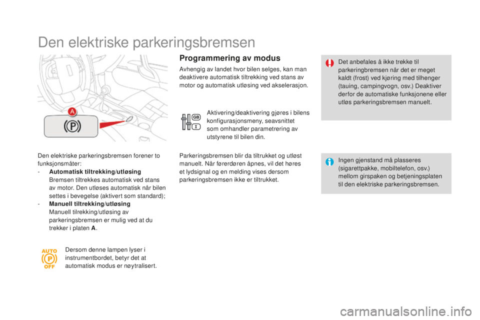 CITROEN DS4 2016  InstruksjonsbØker (in Norwegian) DS4_no_Chap08_conduite_ed03-2015
Den elektriske parkeringsbremsen
Den elektriske parkeringsbremsen forener to 
funksjonsmåter:
- 
A
 utomatisk tiltrekking/utløsing  
 B

remsen tiltrekkes automatisk